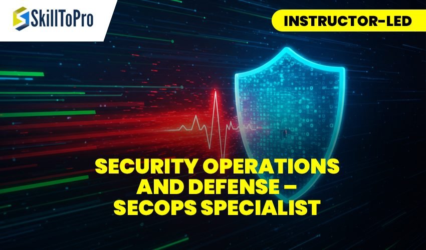 Security Operations & Defense – SecOps Specialist – SkillToPro-